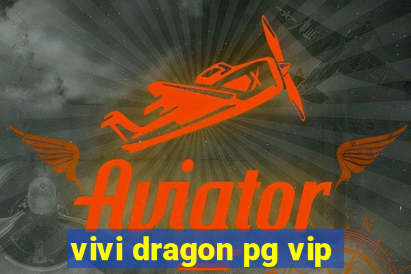 vivi dragon pg vip